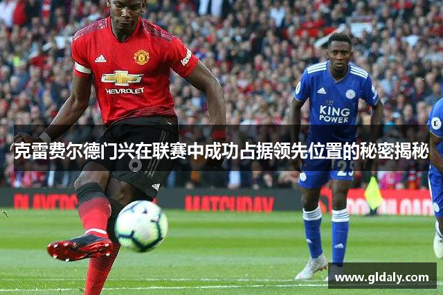 克雷费尔德门兴在联赛中成功占据领先位置的秘密揭秘