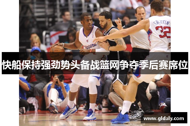 快船保持强劲势头备战篮网争夺季后赛席位