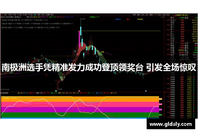 南极洲选手凭精准发力成功登顶领奖台 引发全场惊叹