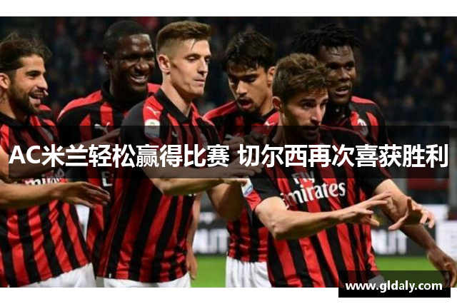 AC米兰轻松赢得比赛 切尔西再次喜获胜利