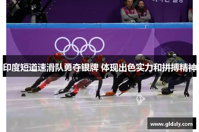 印度短道速滑队勇夺银牌 体现出色实力和拼搏精神