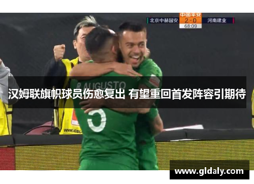 汉姆联旗帜球员伤愈复出 有望重回首发阵容引期待