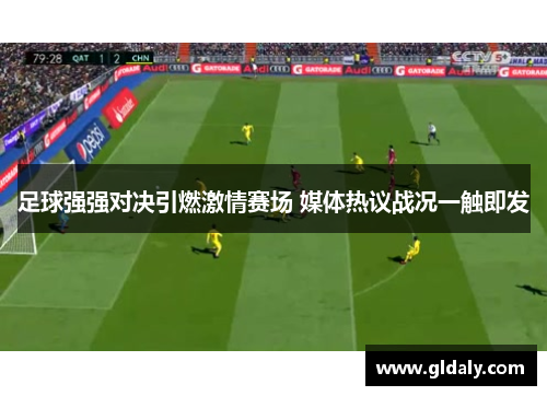 足球强强对决引燃激情赛场 媒体热议战况一触即发